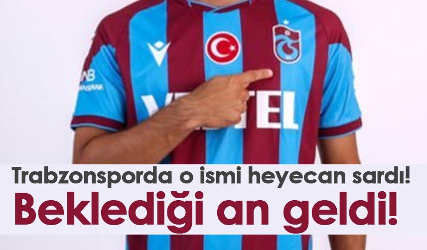 Trabzonsporlu ismi heyecan sardı! Beklediği an geldi!