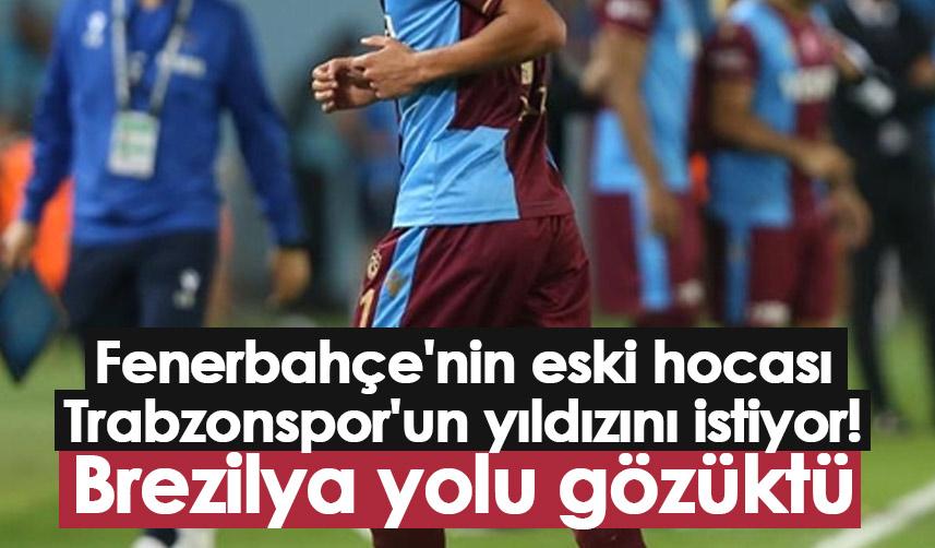 Fenerbahçe'nin eski hocası Trabzonspor'un yıldızını istiyor! Brezilya yolu gözüktü
