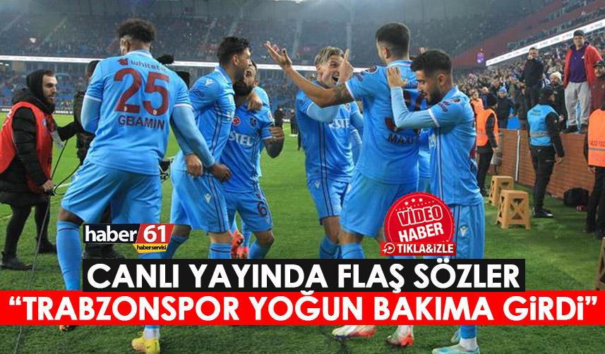 Canlı yayında flaş sözler! Trabzonspor yoğun bakıma girdi