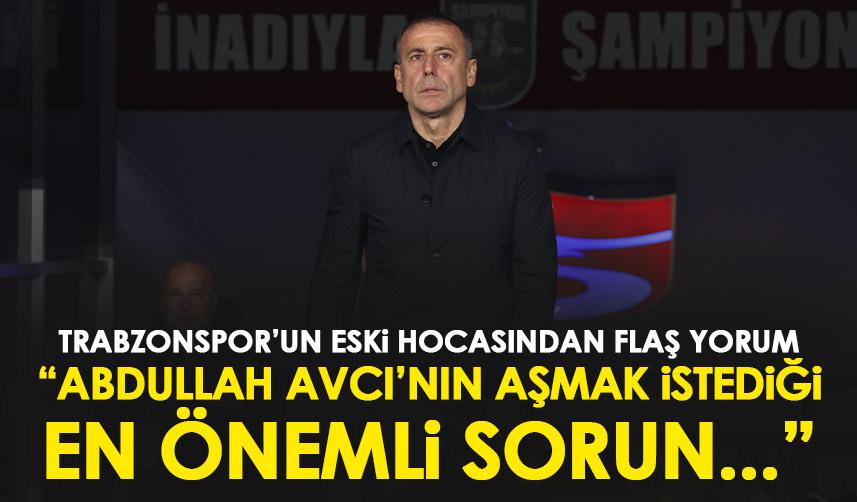 Trabzonspor’un eski hocasından flaş yorum “Abdullah hocanın aşmak istediği en önemli sorun…”