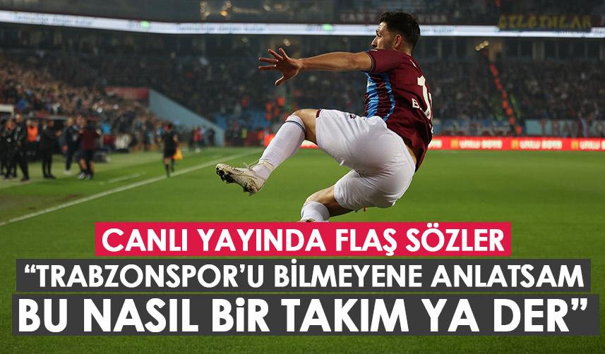 Canlı yayında flaş sözler: Trabzonspor'u bilmeyen birine anlatsam bu nasıl takım der! Foto Galeri