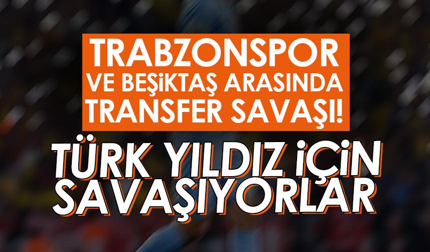 Trabzonspor ve Beşiktaş arasında transfer savaşı! Türk yıldız için savaşıyorlar