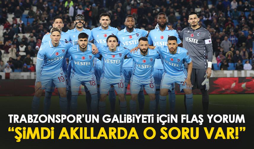 Trabzonspor’un galibiyeti sonrası flaş yorum “İnsanın aklına gelen ilk soru…