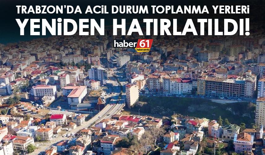 Trabzon'da acil durumlarda toplanma yerleri yayınlandı!