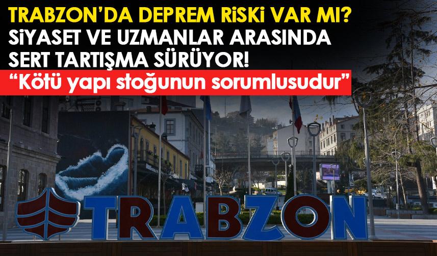 Trabzon deprem bölgesi mi? Siyaset ve uzmanlar arasında sert tartışma sürüyor