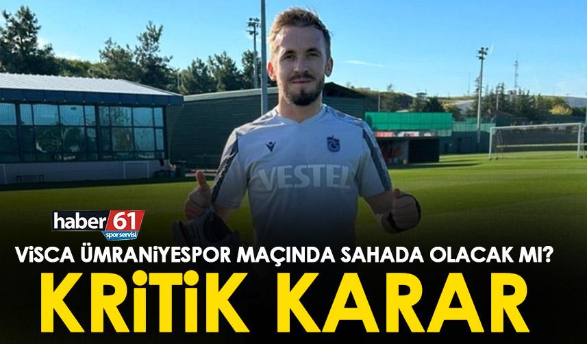 Trabzonspor'da Visca Ümraniyespor maçında oynayacak mı? Kritik karar!