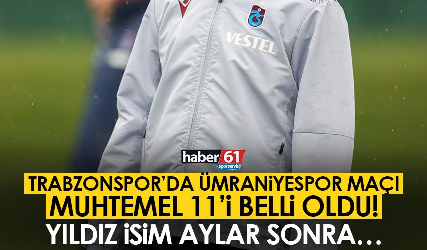 Trabzonspor’un muhtemel Ümraniyespor 11’i Yıldız isim aylar sonra...