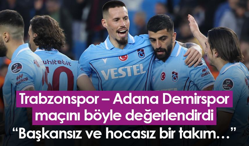 Trabzonspor – Adana Demirspor maçını böyle değerlendirdi: Başkansız ve hocasız bir takım…