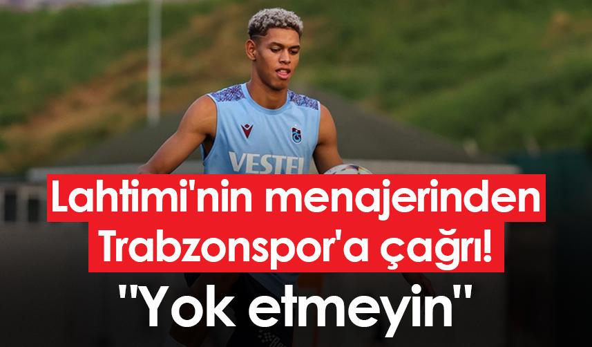 Lahtimi'nin menajerinden Trabzonspor'a çağrı! "Yok etmeyin"