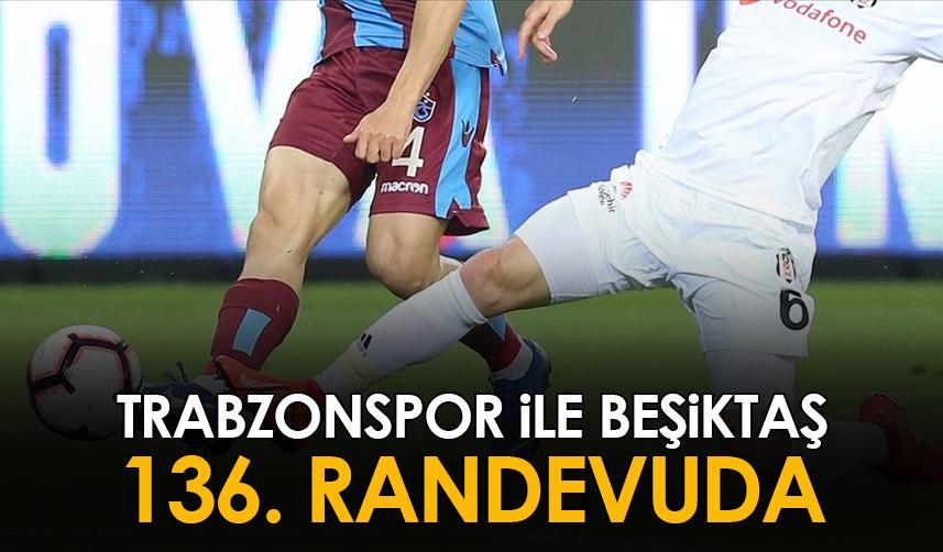 Trabzonspor ile Beşiktaş'ın 136. randevusu