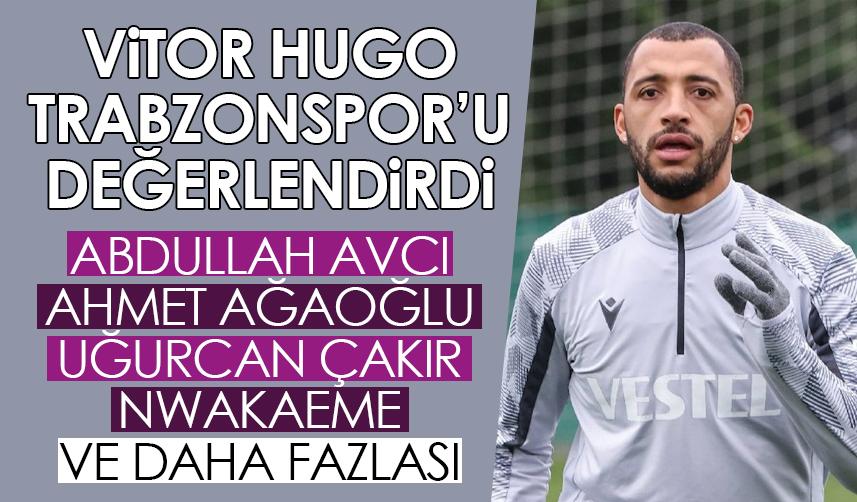Vitor Hugo Trabzonspor'u değerlendirdi! Abdullah Avcı, Ağaoğlu, Nwakaeme, Uğurcan...