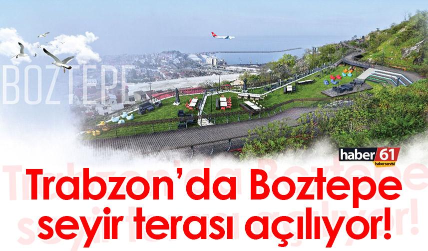 Trabzon’da Boztepe seyir terası açılıyor!