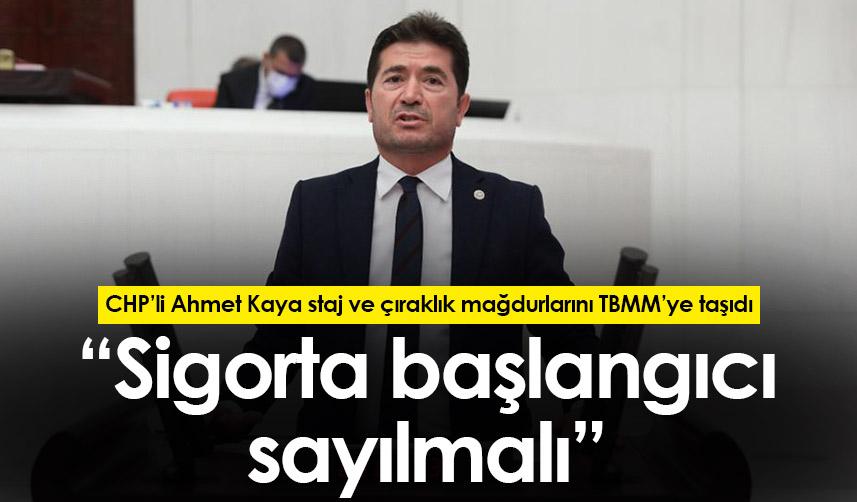 CHP’li Ahmet Kaya: “Staj ve çıraklık sigorta başlangıcı sayılmalı”