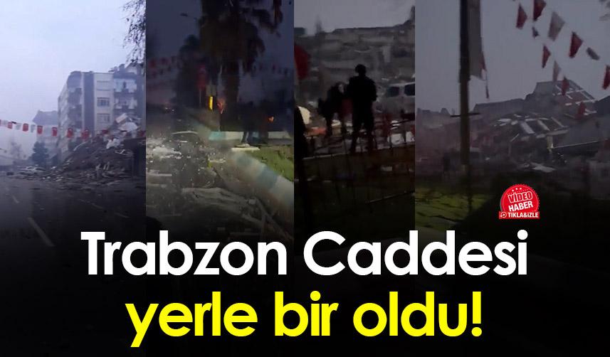 Kahramanmaraş Trabzon Caddesi yerle bir oldu