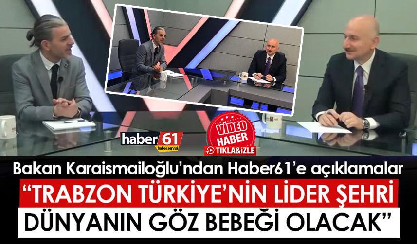 Bakan Adil Karaismailoğlu: “Trabzon Türkiye’nin lider şehri, dünyanın göz bebeği olacak”