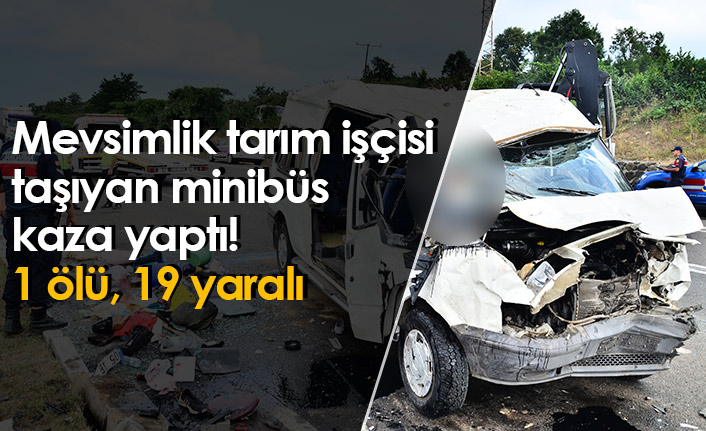 Mevsimlik tarım işçisi taşıyan minibüs kaza yaptı! 1 ölü, 19 yaralı