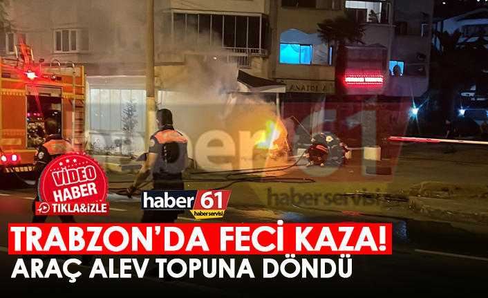 Trabzon'da feci kaza! Araç alev topuna döndü