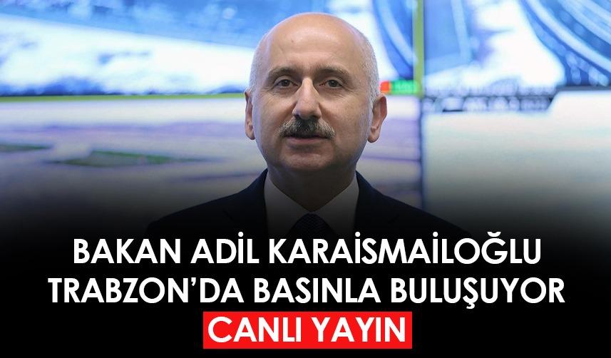 Bakan Adil Karaismailoğlu Trabzon'da basınla buluştu: "Daha fazlasını yapmak borcumuz"