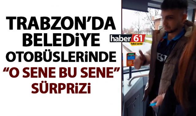 Trabzon'da belediye otobüslerinde "O sene bu sene" sürprizi. Video Haber