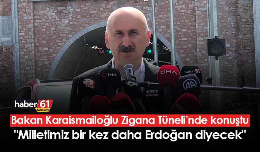 Bakan Karaismailoğlu Zigana Tüneli'nde konuştu: "Milletimiz bir kez daha Erdoğan diyecek"