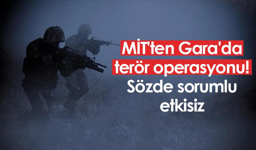 MİT'ten Gara'da terör operasyonu! Sözde sorumlu etkisiz