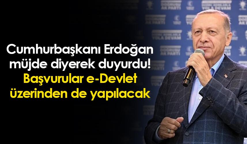 Cumhurbaşkanı Erdoğan müjde diyerek duyurdu! Başvurular e-Devlet üzerinden de yapılacak