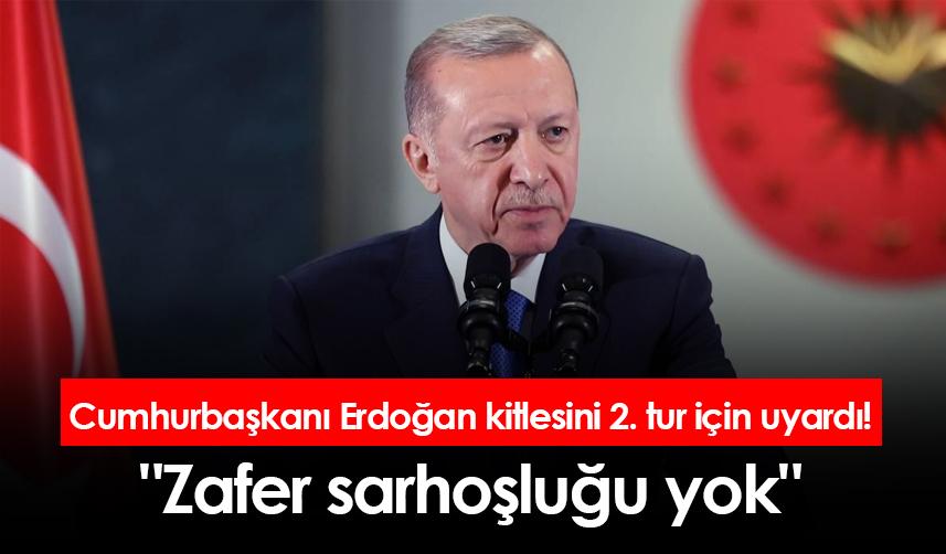 Cumhurbaşkanı Erdoğan kitlesini 2. tur için uyardı!" Zafer sarhoşluğu yok"
