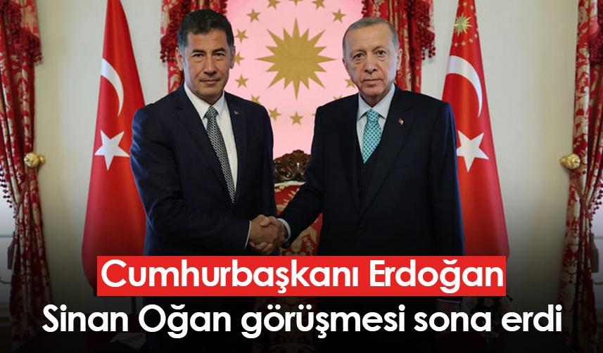 Cumhurbaşkanı Erdoğan-Sinan Oğan görüşmesi sona erdi