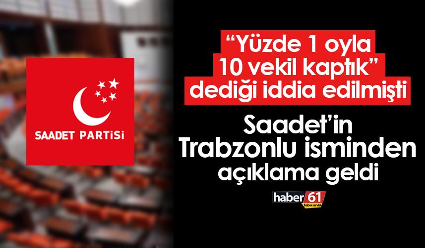"Yüzde 1 oyla 10 vekil kaptık" dediği iddia edilen Saadet Partisi'nin Trabzonlu isminden açıklama