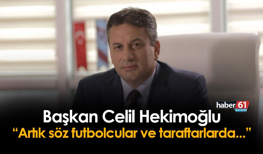 1461 Trabzon'da Başkan Celil Hekimoğlu'ndan çağrı! "Artık söz futbolcular ve taraftarımızda"