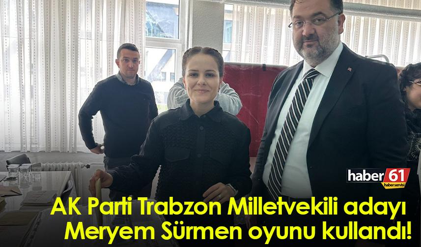 AK Parti Trabzon Milletvekili adayı Meryem Sürmen, oyunu kullandı!