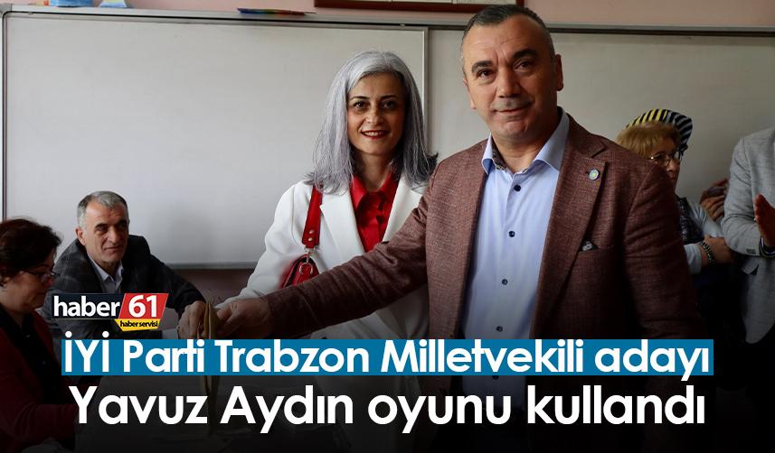 İYİ Parti Trabzon Milletvekili adayı Yavuz Aydın oyunu kullandı