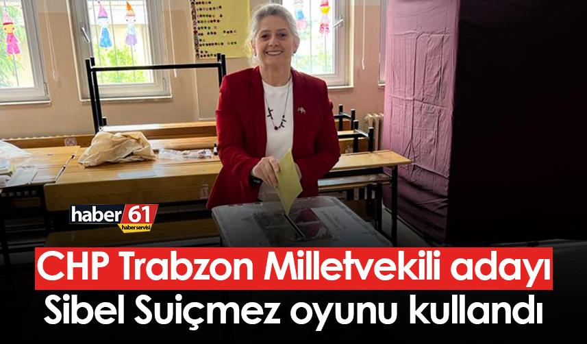 CHP Trabzon Milletvekili adayı Sibel Suiçmez, oyunu kullandı