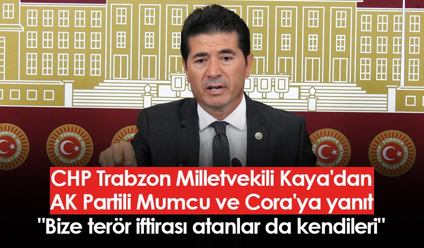 CHP Trabzon Milletvekili Kaya'dan AK Partili Mumcu ve Cora'ya yanıt: "Bize terör iftirası atanlar da kendileri"