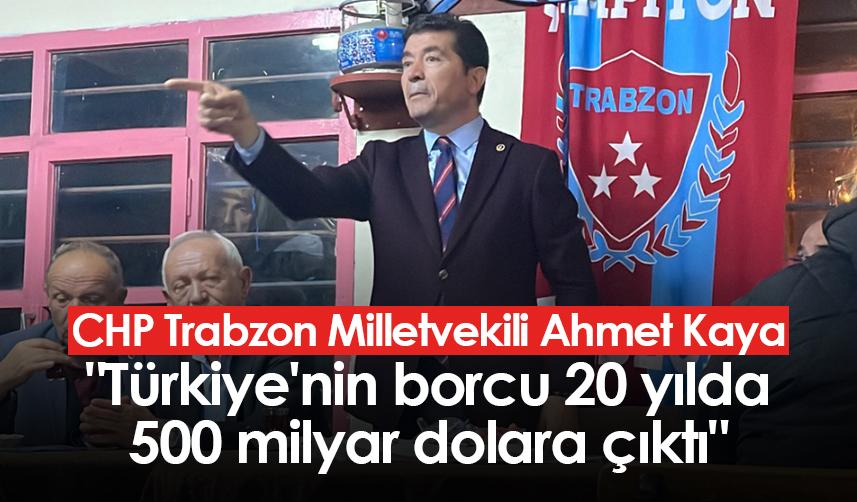 CHP Trabzon Milletvekili Ahmet Kaya: "Türkiye'nin borcu 20 yılda 500 milyar dolara çıktı"