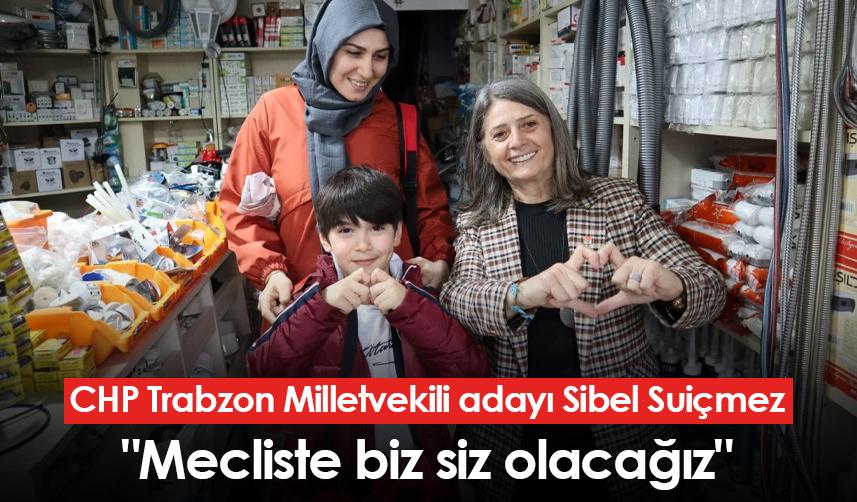 CHP Trabzon Milletvekili adayı Sibel Suiçmez: "Mecliste biz siz olacağız"