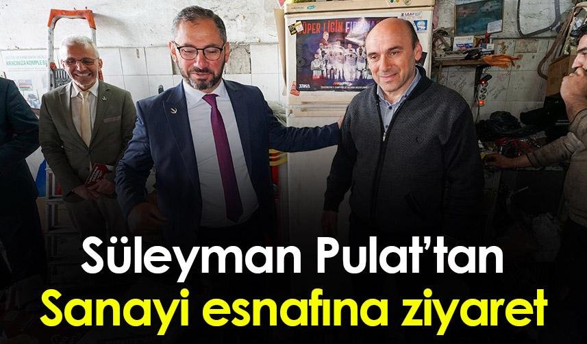 Süleyman Pulat’tan Sanayi esnafına ziyaret