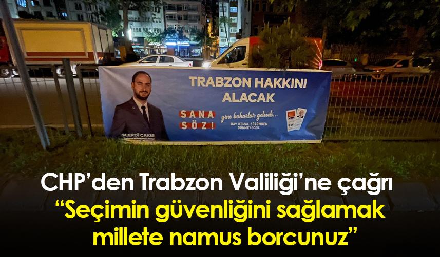 CHP’den Trabzon Valiliğine çağrı “Seçimin güvenliğini sağlamak  millete namus borcunuz”
