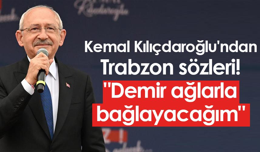 Kemal Kılıçdaroğlu'ndan Trabzon sözleri! 