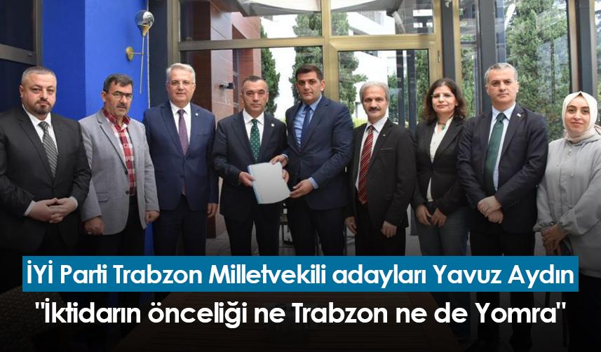 İYİ Parti Trabzon Milletvekili adayları Yavuz Aydın: "İktidarın önceliği ne Trabzon ne de Yomra"