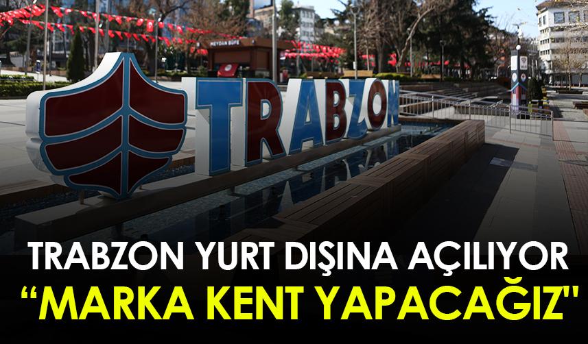 Trabzon yurt dışına açılıyor! 
