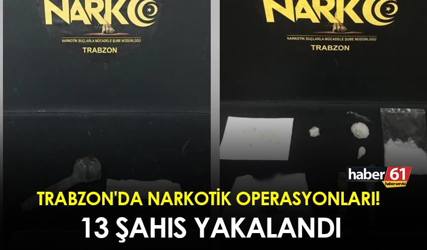 Trabzon'da narkotik operasyonları! 13 şahıs yakalandı