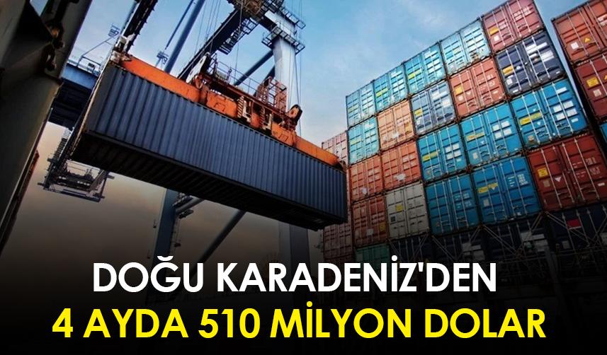 Doğu Karadeniz'den 4 ayda 510 milyon dolar