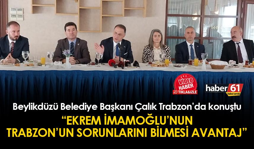 Başkan Mehmet Murat Çalık: "İmamoğlu'nun Trabzon'un sorunlarını bilmesi avantaj"