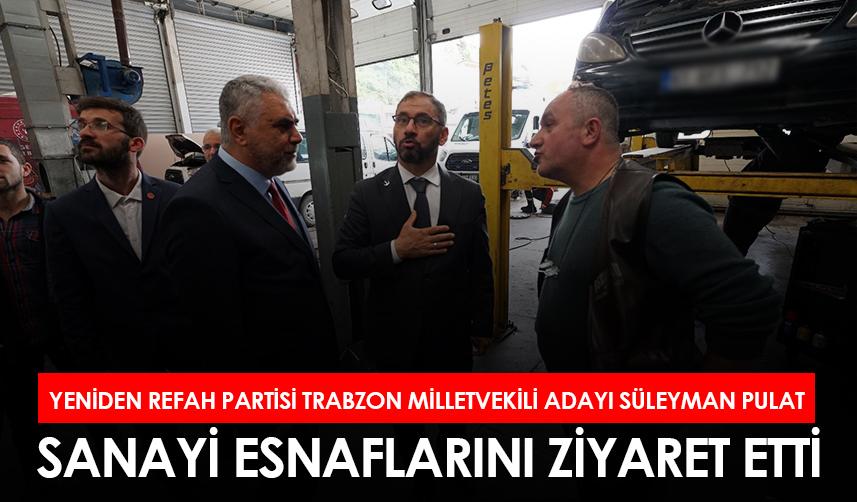 Yeniden Refah Partisi Trabzon milletvekili adayı Süleyman Pulat sanayi esnaflarını ziyaret etti