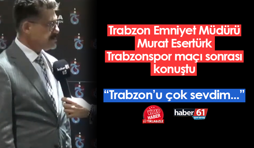 Trabzon Emniyet Müdürü Murat Esertürk'ten Trabzonspor sözleri: "Her sene şampiyon..."