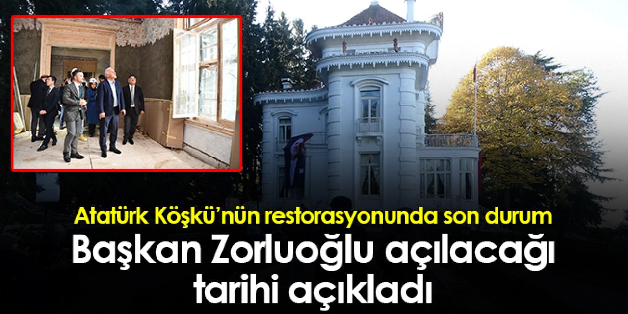 Trabzon'da Atatürk Köşkü'nde son durum! Başkan Zorluoğlu tarih verdi