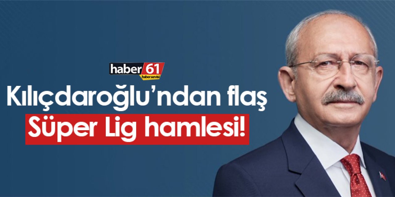 Kemal Kılıçdaroğlu’ndan flaş Süper Lig hamlesi!