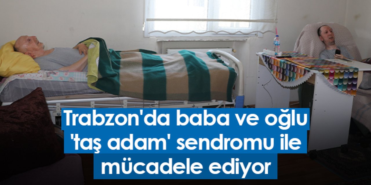 Trabzon'da baba ve oğlu 'taş adam' sendromu ile mücadele ediyor