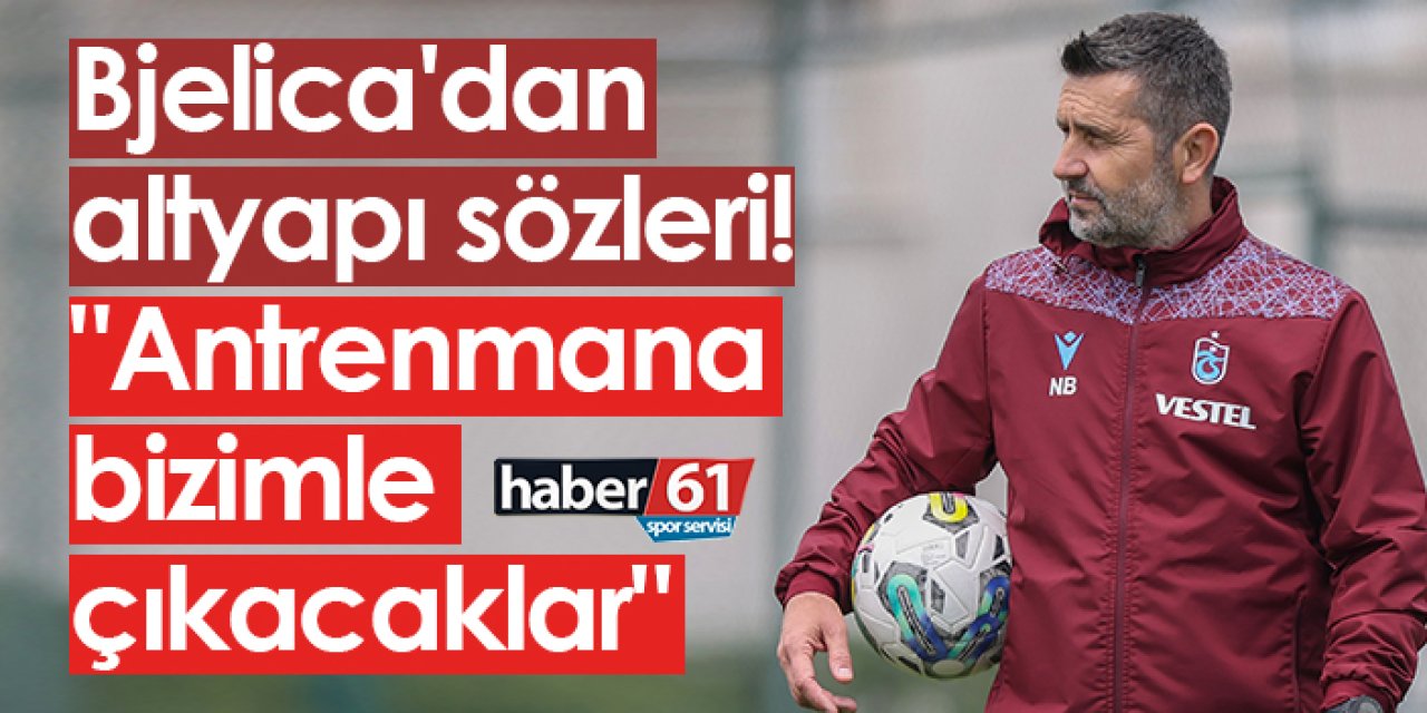 Trabzonspor'da Bjelica'dan altyapı sözleri! "Antrenmana bizimle çıkacaklar"